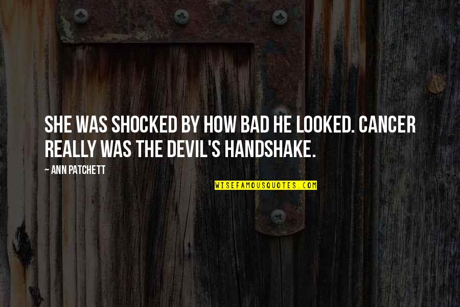 Handshake Quotes By Ann Patchett: She was shocked by how bad he looked.