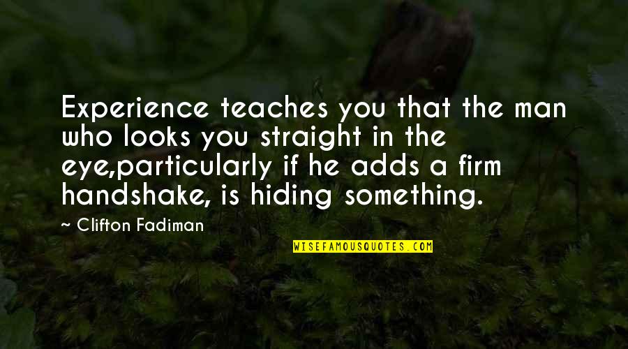 Handshake Quotes By Clifton Fadiman: Experience teaches you that the man who looks