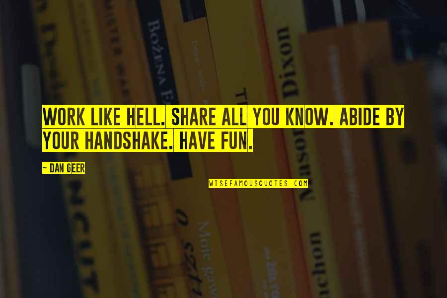Handshake Quotes By Dan Geer: Work like Hell. Share all you know. Abide