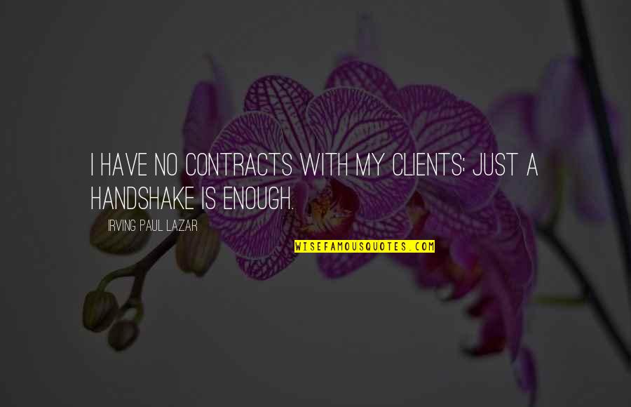 Handshake Quotes By Irving Paul Lazar: I have no contracts with my clients; just
