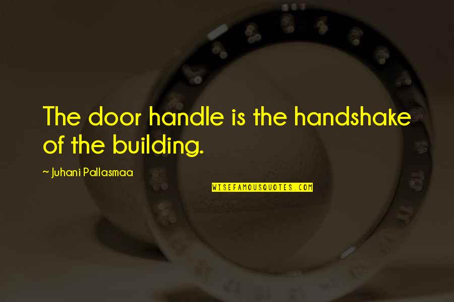 Handshake Quotes By Juhani Pallasmaa: The door handle is the handshake of the