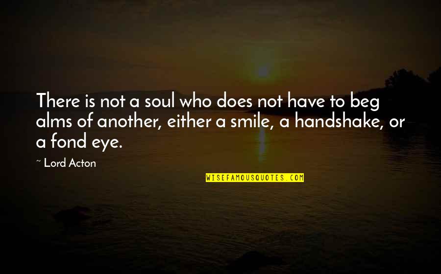 Handshake Quotes By Lord Acton: There is not a soul who does not