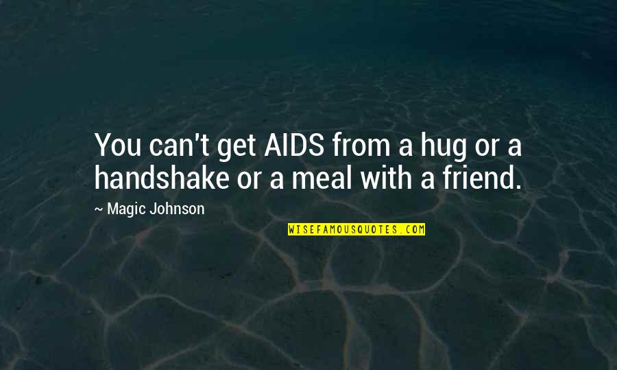 Handshake Quotes By Magic Johnson: You can't get AIDS from a hug or