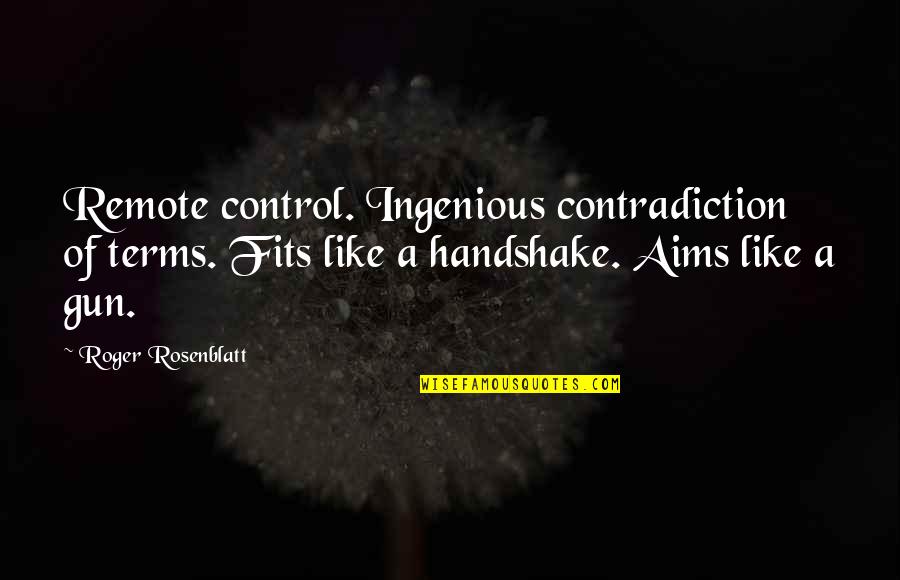 Handshake Quotes By Roger Rosenblatt: Remote control. Ingenious contradiction of terms. Fits like