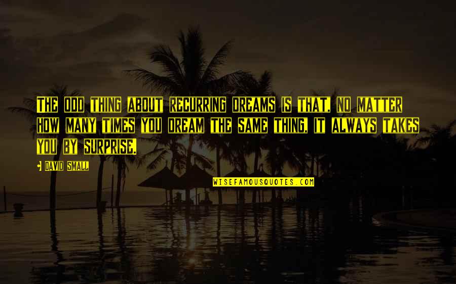 Handshaker App Quotes By David Small: The odd thing about recurring dreams is that, Handshaker App Quotes By David Small: The odd thing about recurring dreams is that,