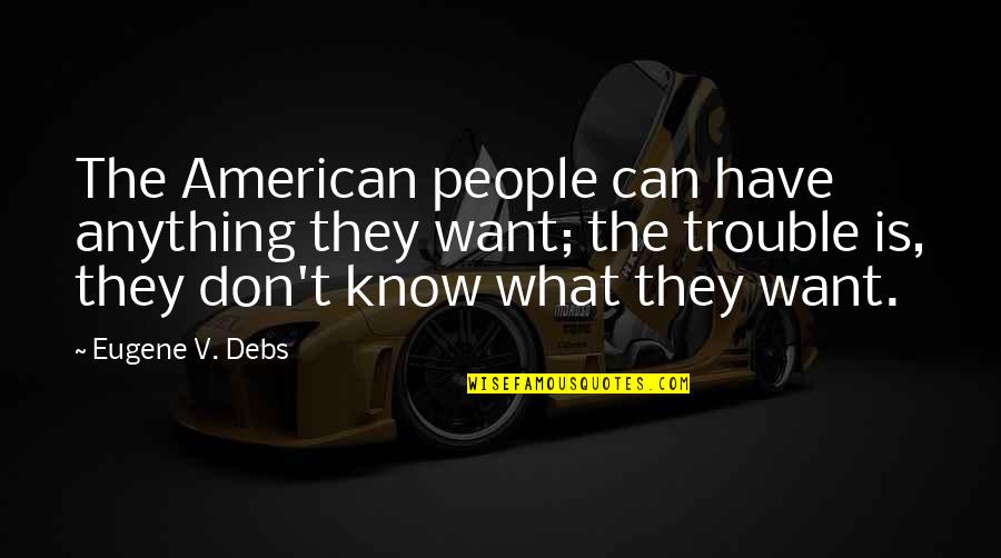 Handsicus Quotes By Eugene V. Debs: The American people can have anything they want;