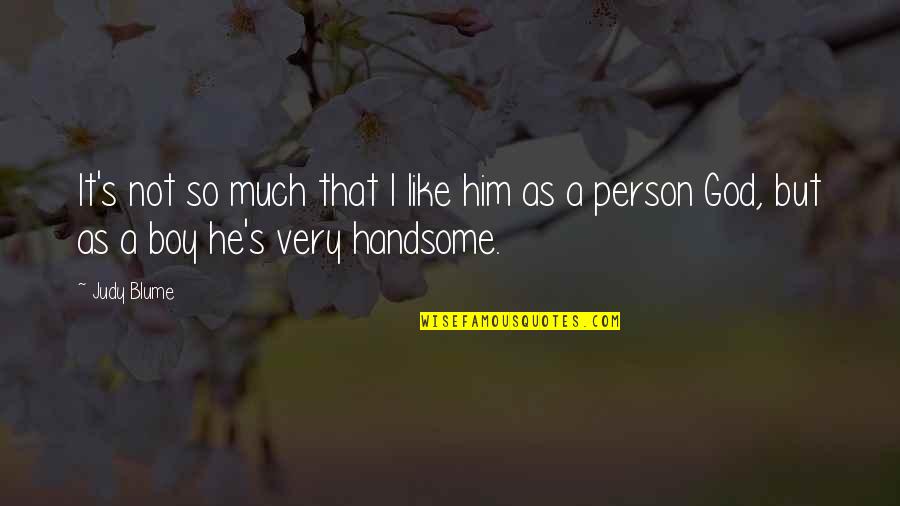 Handsome Boy Quotes By Judy Blume: It's not so much that I like him
