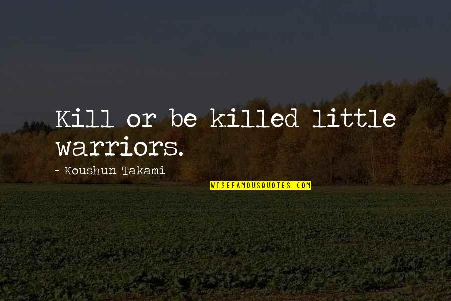 Handsome Boy Short Quotes By Koushun Takami: Kill or be killed little warriors.