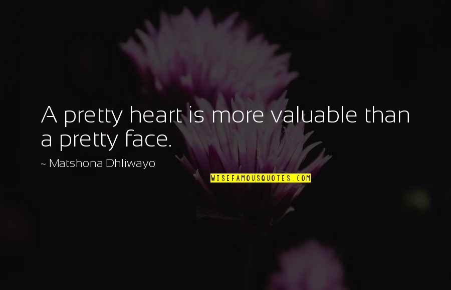 Handsome Face Quotes By Matshona Dhliwayo: A pretty heart is more valuable than a