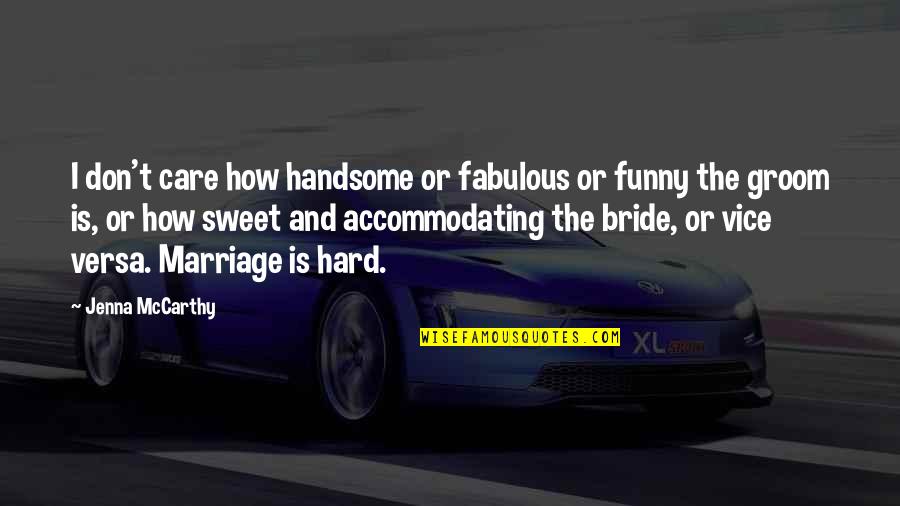 Handsome Groom Quotes By Jenna McCarthy: I don't care how handsome or fabulous or