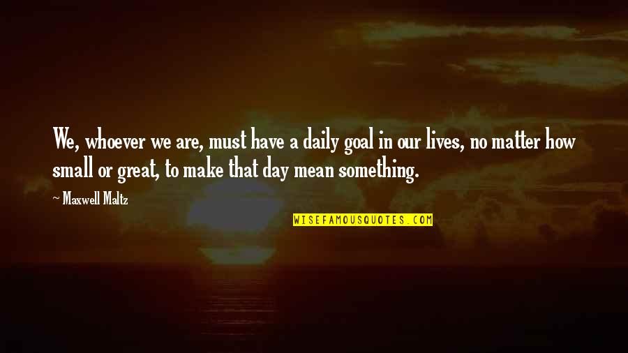 Handsome Hero Quotes By Maxwell Maltz: We, whoever we are, must have a daily