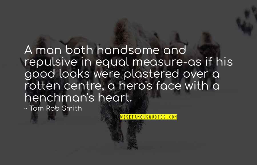 Handsome Hero Quotes By Tom Rob Smith: A man both handsome and repulsive in equal Handsome Hero Quotes By Tom Rob Smith: A man both handsome and repulsive in equal