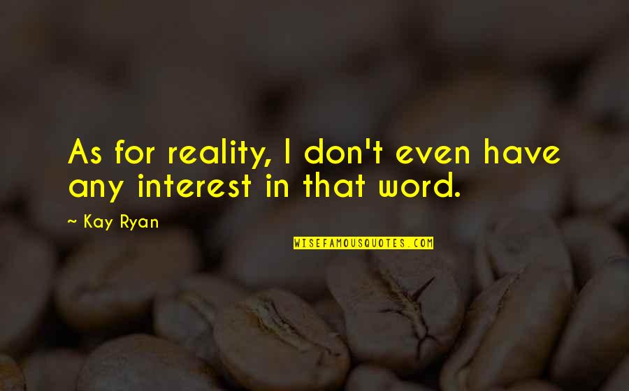 Handsome In Chinese Quotes By Kay Ryan: As for reality, I don't even have any