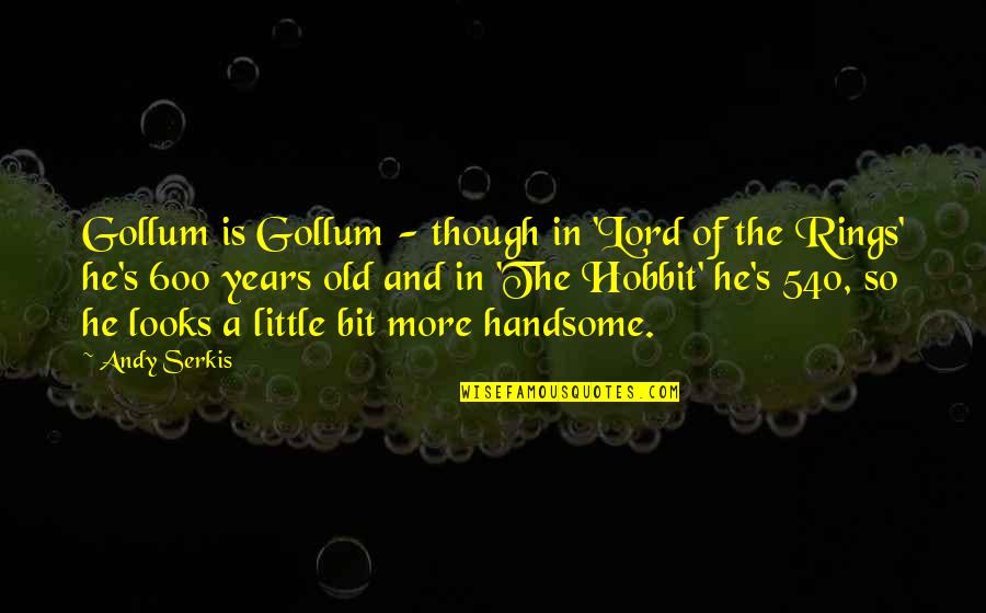 Handsome Looks Quotes By Andy Serkis: Gollum is Gollum - though in 'Lord of