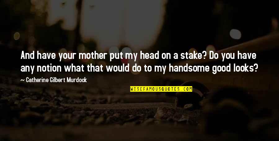 Handsome Looks Quotes By Catherine Gilbert Murdock: And have your mother put my head on