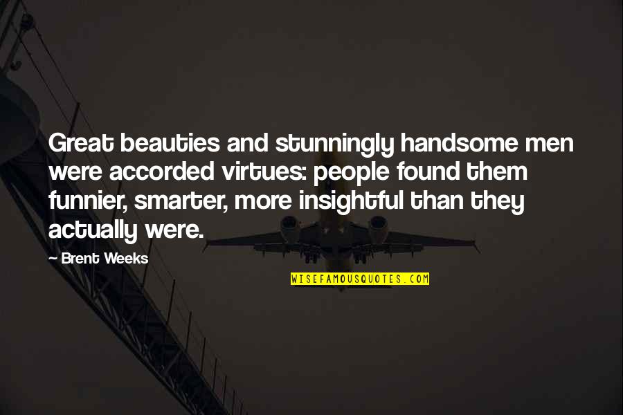 Handsome Men Quotes By Brent Weeks: Great beauties and stunningly handsome men were accorded