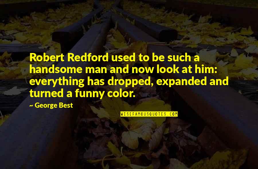 Handsome Men Quotes By George Best: Robert Redford used to be such a handsome