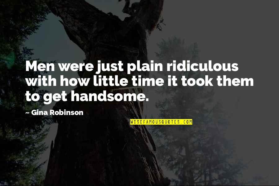 Handsome Men Quotes By Gina Robinson: Men were just plain ridiculous with how little