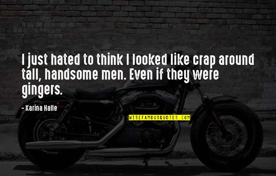 Handsome Men Quotes By Karina Halle: I just hated to think I looked like