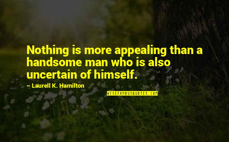 Handsome Men Quotes By Laurell K. Hamilton: Nothing is more appealing than a handsome man