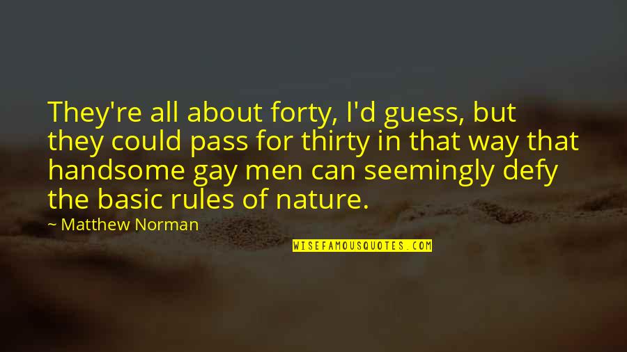 Handsome Men Quotes By Matthew Norman: They're all about forty, I'd guess, but they
