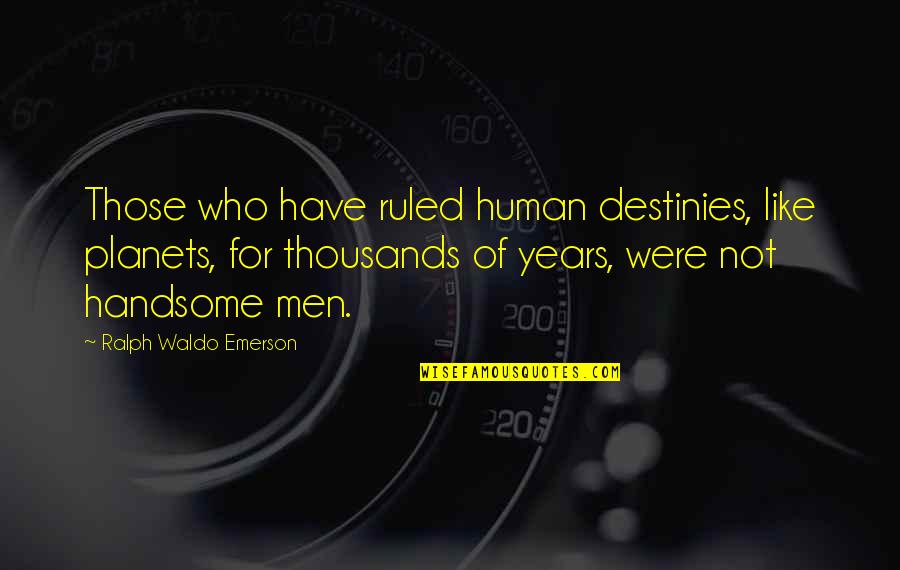 Handsome Men Quotes By Ralph Waldo Emerson: Those who have ruled human destinies, like planets,
