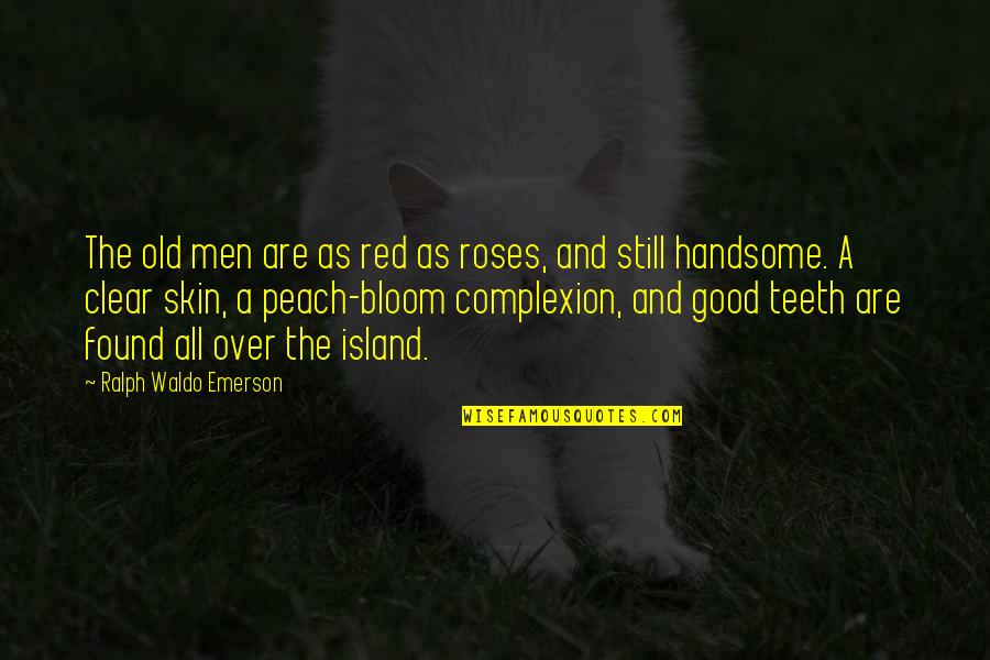 Handsome Men Quotes By Ralph Waldo Emerson: The old men are as red as roses,