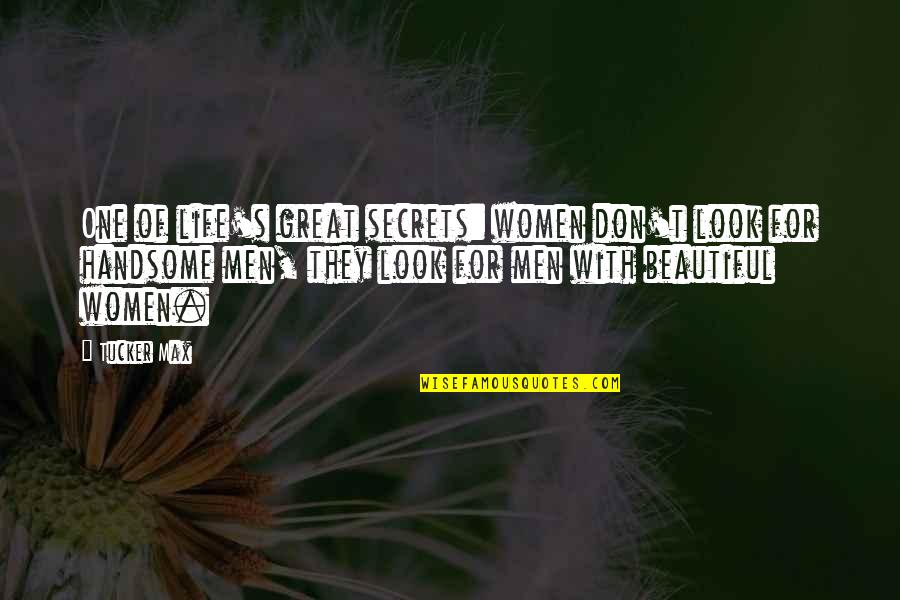 Handsome Men Quotes By Tucker Max: One of life's great secrets: women don't look