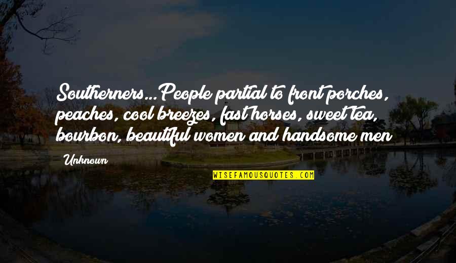 Handsome Men Quotes By Unknown: Southerners...People partial to front porches, peaches, cool breezes,