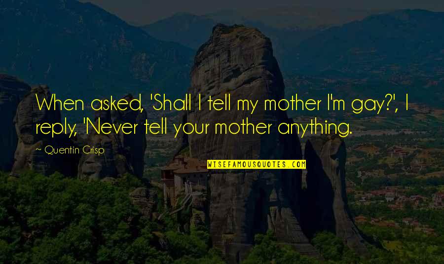 Handsome Nephew Quotes By Quentin Crisp: When asked, 'Shall I tell my mother I'm