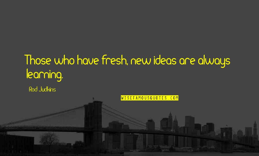 Handsome Nephew Quotes By Rod Judkins: Those who have fresh, new ideas are always