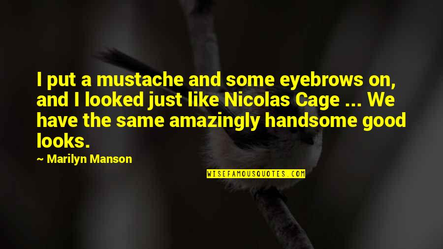 Handsome Quotes By Marilyn Manson: I put a mustache and some eyebrows on, Handsome Quotes By Marilyn Manson: I put a mustache and some eyebrows on,