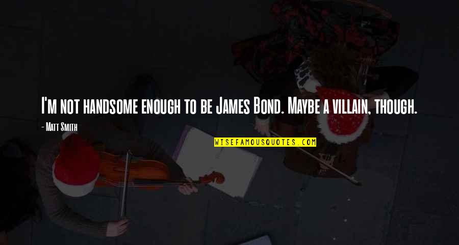 Handsome Quotes By Matt Smith: I'm not handsome enough to be James Bond.