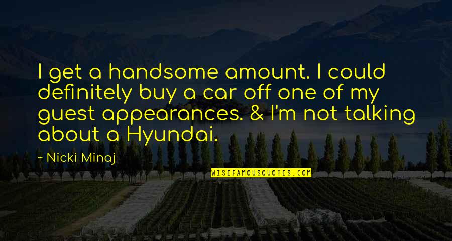 Handsome Quotes By Nicki Minaj: I get a handsome amount. I could definitely Handsome Quotes By Nicki Minaj: I get a handsome amount. I could definitely