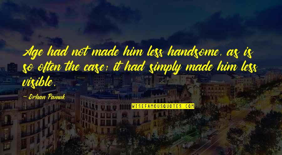 Handsome Quotes By Orhan Pamuk: Age had not made him less handsome, as Handsome Quotes By Orhan Pamuk: Age had not made him less handsome, as