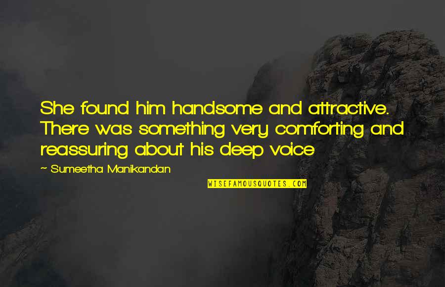Handsome Quotes By Sumeetha Manikandan: She found him handsome and attractive. There was Handsome Quotes By Sumeetha Manikandan: She found him handsome and attractive. There was