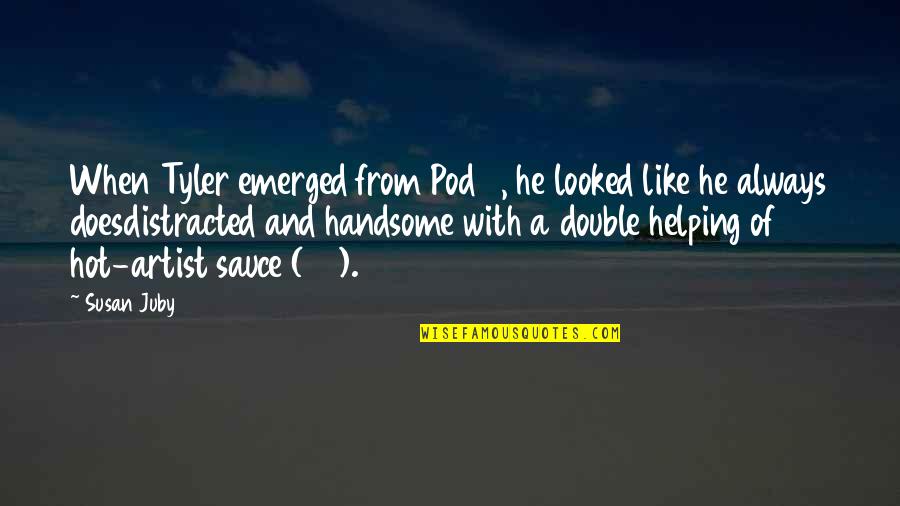 Handsome Quotes By Susan Juby: When Tyler emerged from Pod 3, he looked Handsome Quotes By Susan Juby: When Tyler emerged from Pod 3, he looked