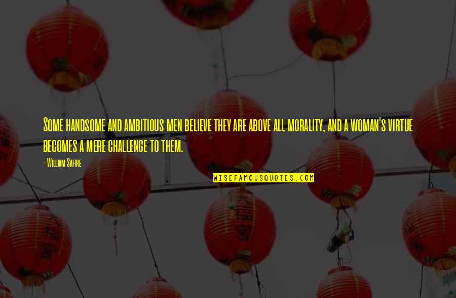 Handsome Quotes By William Safire: Some handsome and ambitious men believe they are Handsome Quotes By William Safire: Some handsome and ambitious men believe they are