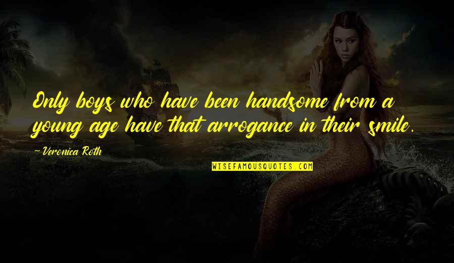 Handsome Smile Quotes By Veronica Roth: Only boys who have been handsome from a