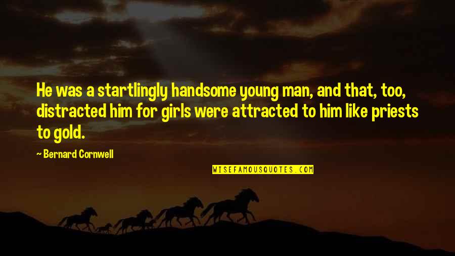 Handsome Young Man Quotes By Bernard Cornwell: He was a startlingly handsome young man, and