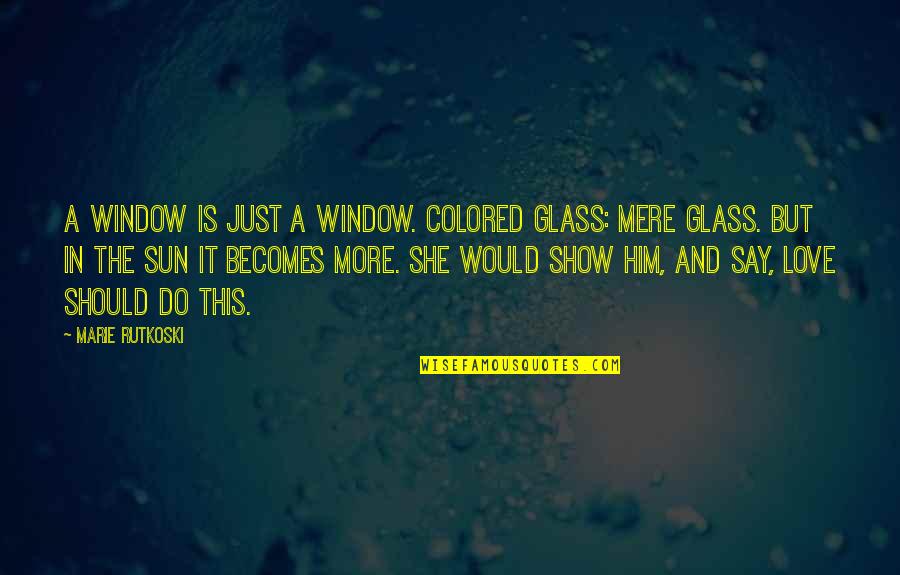 Handsomely Masked Quotes By Marie Rutkoski: A window is just a window. Colored glass: