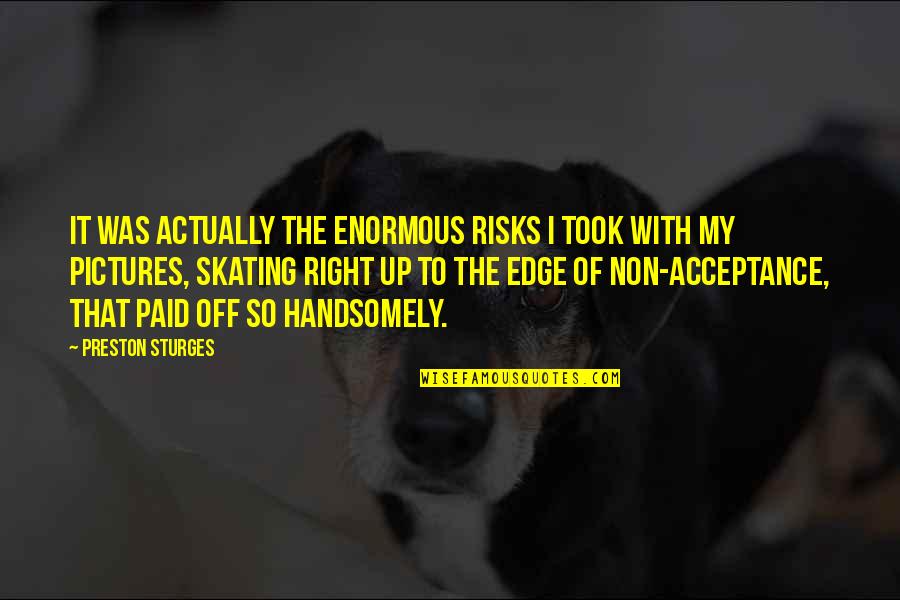 Handsomely Quotes By Preston Sturges: It was actually the enormous risks I took