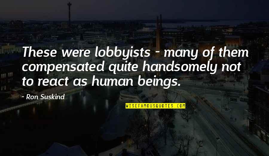 Handsomely Quotes By Ron Suskind: These were lobbyists - many of them compensated