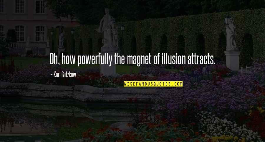 Handsomely Thesaurus Quotes By Karl Gutzkow: Oh, how powerfully the magnet of illusion attracts.