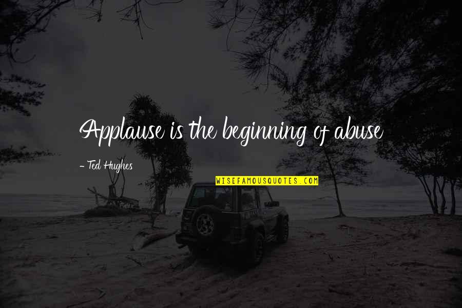 Handsomeness In A Sentence Quotes By Ted Hughes: Applause is the beginning of abuse Handsomeness In A Sentence Quotes By Ted Hughes: Applause is the beginning of abuse