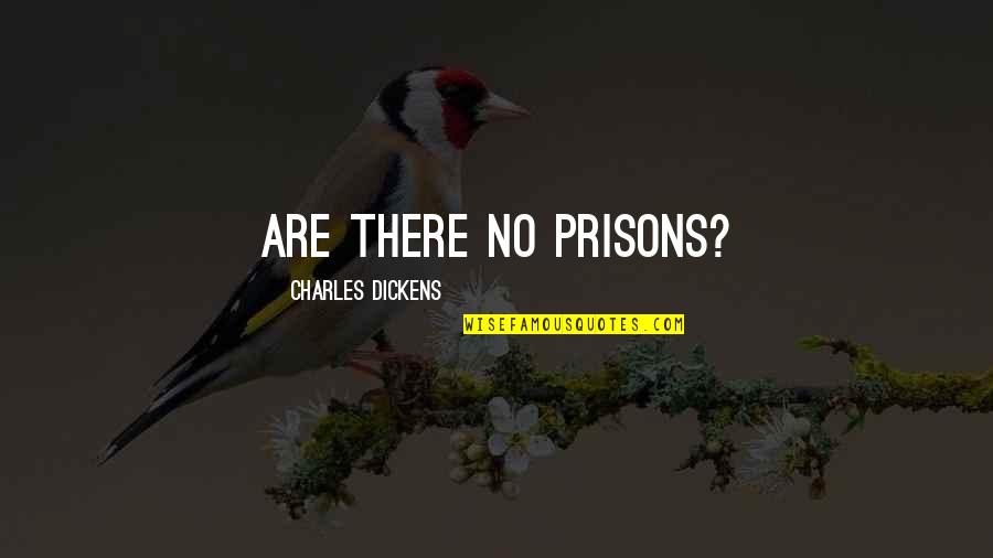 Handsomeness Men Quotes By Charles Dickens: Are there no prisons?