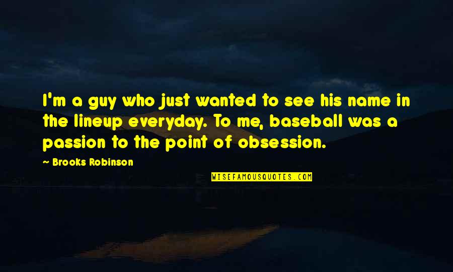 Handsomenesse Quotes By Brooks Robinson: I'm a guy who just wanted to see Handsomenesse Quotes By Brooks Robinson: I'm a guy who just wanted to see