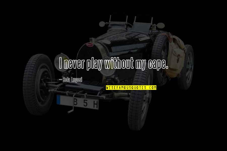 Handspike On Boat Quotes By Bela Lugosi: I never play without my cape. Handspike On Boat Quotes By Bela Lugosi: I never play without my cape.