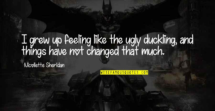 Handspike On Boat Quotes By Nicollette Sheridan: I grew up feeling like the ugly duckling, Handspike On Boat Quotes By Nicollette Sheridan: I grew up feeling like the ugly duckling,