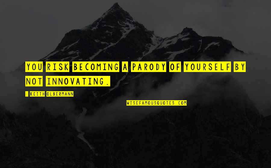 Handsprings Publishing Quotes By Keith Olbermann: You risk becoming a parody of yourself by Handsprings Publishing Quotes By Keith Olbermann: You risk becoming a parody of yourself by